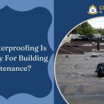 Why Waterproofing Is Necessary For Building Maintenance